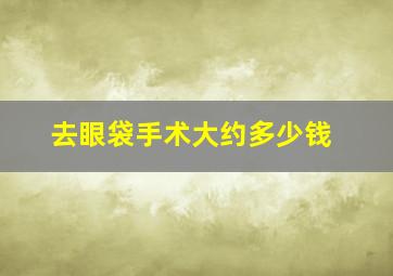 去眼袋手术大约多少钱