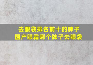 去眼袋排名前十的牌子国产眼霜哪个牌子去眼袋