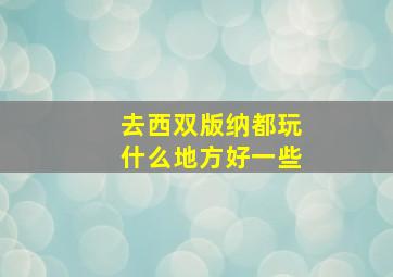 去西双版纳都玩什么地方好一些