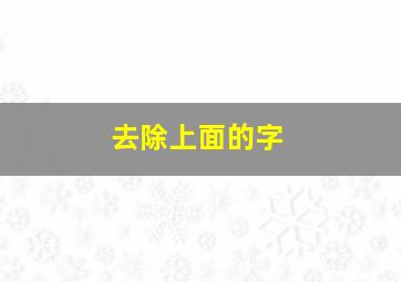 去除上面的字