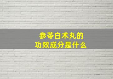 参苓白术丸的功效成分是什么