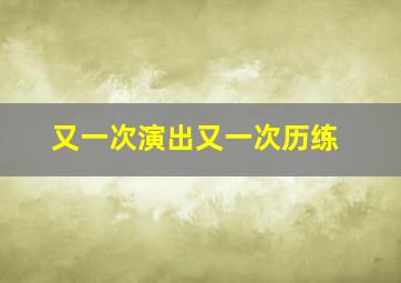 又一次演出又一次历练