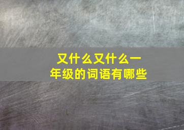 又什么又什么一年级的词语有哪些