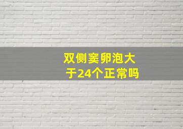 双侧窦卵泡大于24个正常吗