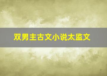 双男主古文小说太监文