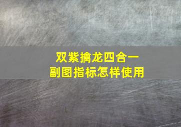 双紫擒龙四合一副图指标怎样使用