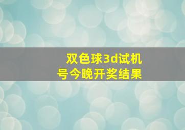 双色球3d试机号今晚开奖结果