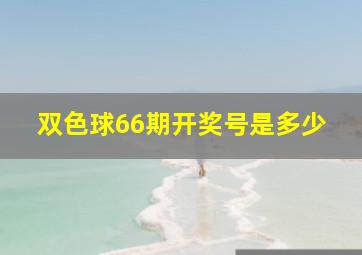 双色球66期开奖号是多少