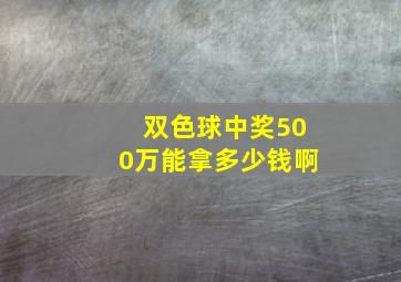 双色球中奖500万能拿多少钱啊