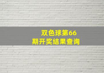 双色球第66期开奖结果查询