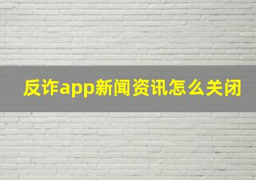 反诈app新闻资讯怎么关闭