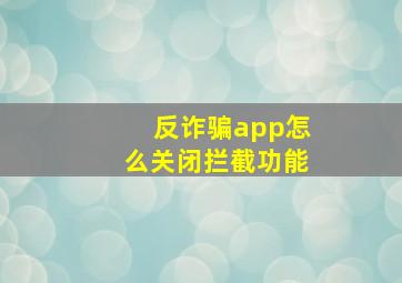 反诈骗app怎么关闭拦截功能