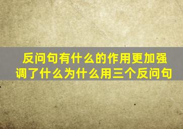 反问句有什么的作用更加强调了什么为什么用三个反问句