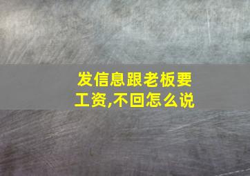 发信息跟老板要工资,不回怎么说