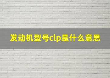 发动机型号clp是什么意思