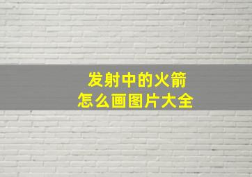 发射中的火箭怎么画图片大全