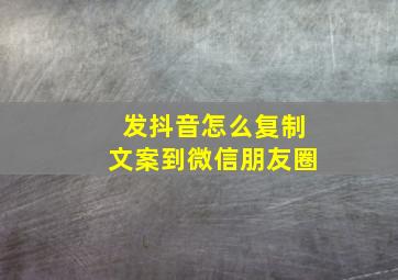 发抖音怎么复制文案到微信朋友圈