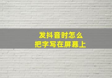 发抖音时怎么把字写在屏幕上