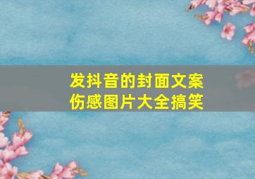 发抖音的封面文案伤感图片大全搞笑