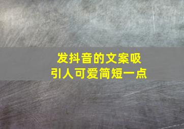 发抖音的文案吸引人可爱简短一点