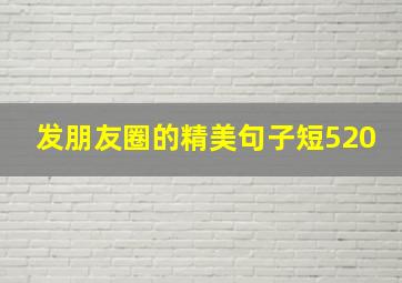 发朋友圈的精美句子短520