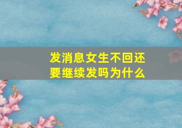 发消息女生不回还要继续发吗为什么