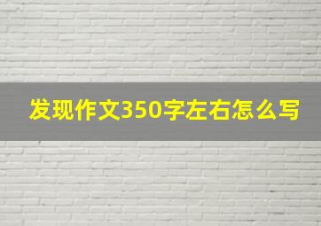 发现作文350字左右怎么写