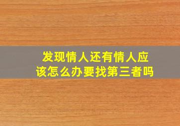 发现情人还有情人应该怎么办要找第三者吗