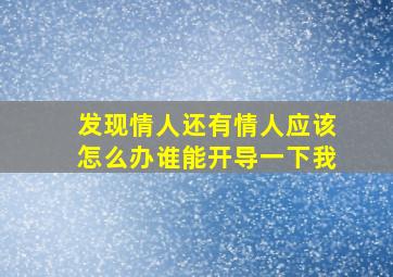 发现情人还有情人应该怎么办谁能开导一下我