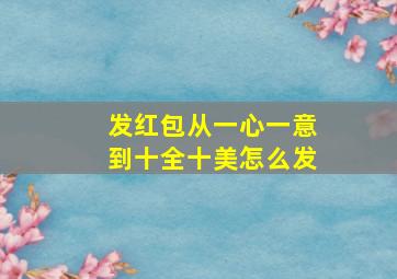 发红包从一心一意到十全十美怎么发