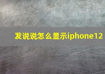 发说说怎么显示iphone12