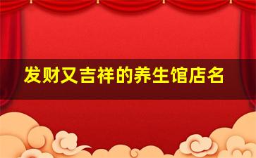 发财又吉祥的养生馆店名