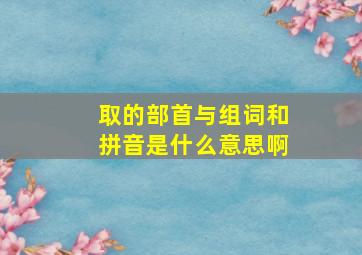 取的部首与组词和拼音是什么意思啊