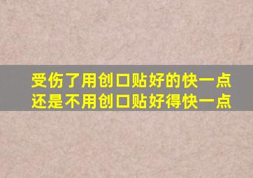 受伤了用创口贴好的快一点还是不用创口贴好得快一点