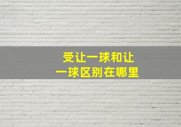 受让一球和让一球区别在哪里