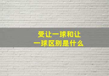 受让一球和让一球区别是什么