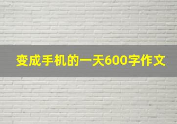 变成手机的一天600字作文