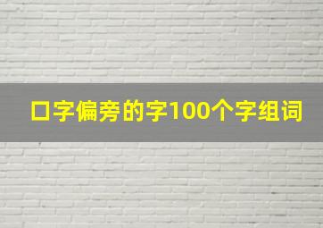 口字偏旁的字100个字组词