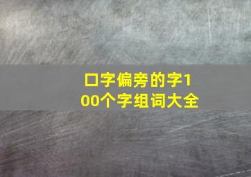 口字偏旁的字100个字组词大全