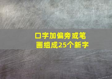 口字加偏旁或笔画组成25个新字