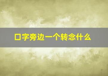 口字旁边一个转念什么