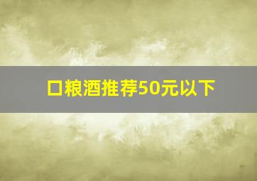 口粮酒推荐50元以下