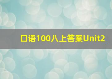 口语100八上答案Unit2