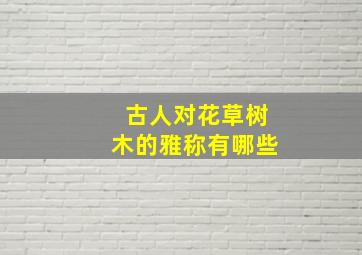 古人对花草树木的雅称有哪些