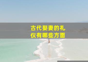 古代娶妻的礼仪有哪些方面