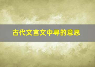 古代文言文中寻的意思