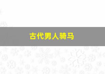 古代男人骑马