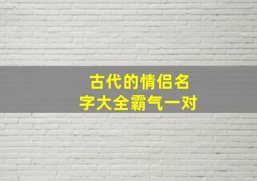 古代的情侣名字大全霸气一对