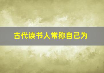 古代读书人常称自己为