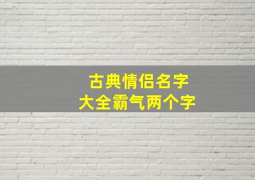 古典情侣名字大全霸气两个字